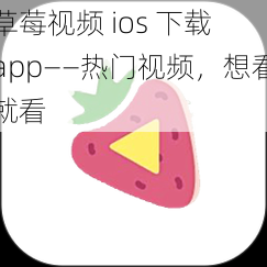 草莓视频 ios 下载 app——热门视频，想看就看