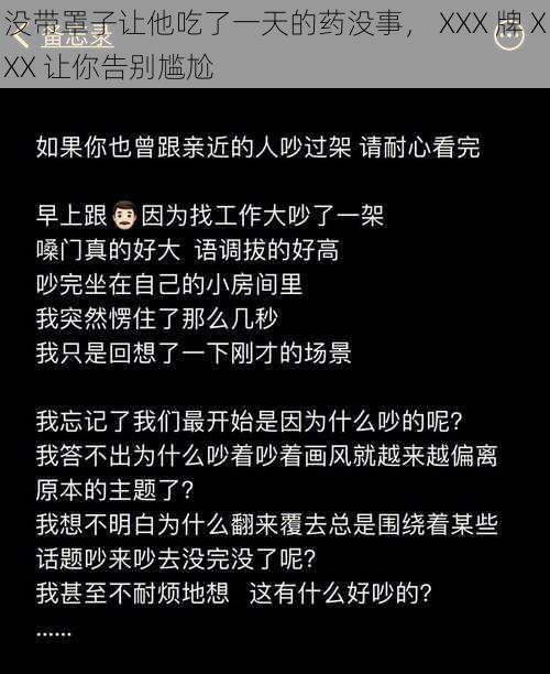 没带罩子让他吃了一天的药没事， XXX 牌 XXX 让你告别尴尬