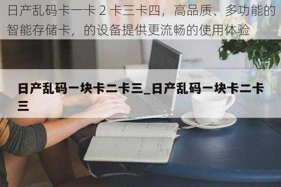 日产乱码卡一卡 2 卡三卡四，高品质、多功能的智能存储卡，的设备提供更流畅的使用体验