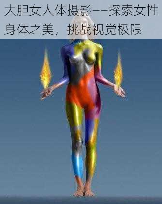 大胆女人体摄影——探索女性身体之美，挑战视觉极限