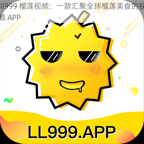 lll999 榴莲视频：一款汇聚全球榴莲美食的视频 APP