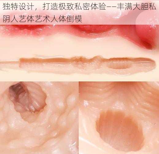 独特设计，打造极致私密体验——丰满大胆私阴人艺体艺术人体倒模