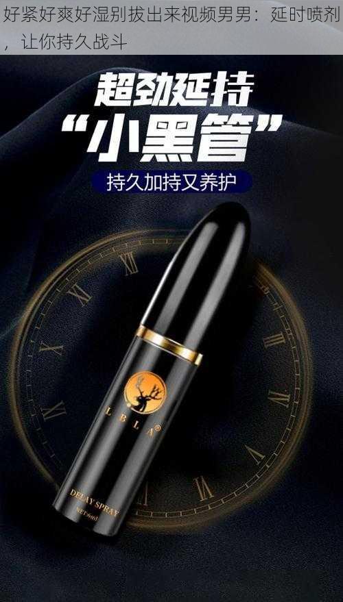 好紧好爽好湿别拔出来视频男男：延时喷剂，让你持久战斗