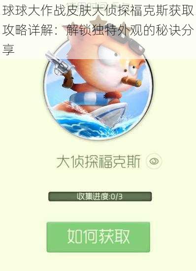 球球大作战皮肤大侦探福克斯获取攻略详解：解锁独特外观的秘诀分享