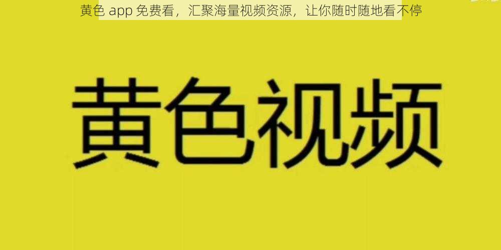 黄色 app 免费看，汇聚海量视频资源，让你随时随地看不停