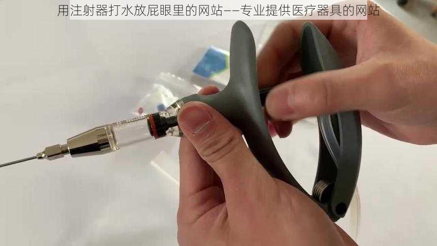 用注射器打水放屁眼里的网站——专业提供医疗器具的网站