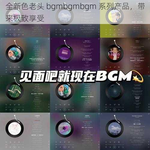 全新色老头 bgmbgmbgm 系列产品，带来极致享受