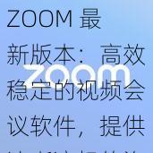 ZOOM 最新版本：高效稳定的视频会议软件，提供清晰流畅的沟通体验