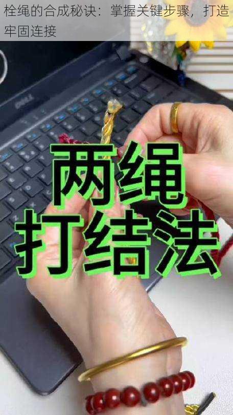 栓绳的合成秘诀：掌握关键步骤，打造牢固连接