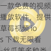 一款免费的视频播放软件，提供草莓视频 ios 下载无限看-丝瓜等多种类型的视频资源