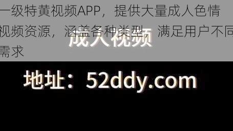 一级特黄视频APP，提供大量成人色情视频资源，涵盖各种类型，满足用户不同需求