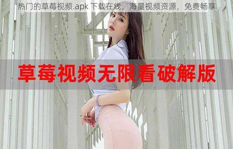 热门的草莓视频.apk 下载在线，海量视频资源，免费畅享