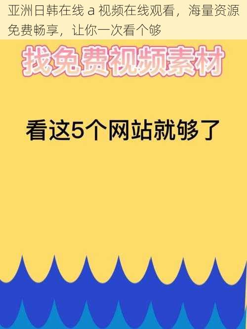 亚洲日韩在线 a 视频在线观看，海量资源免费畅享，让你一次看个够