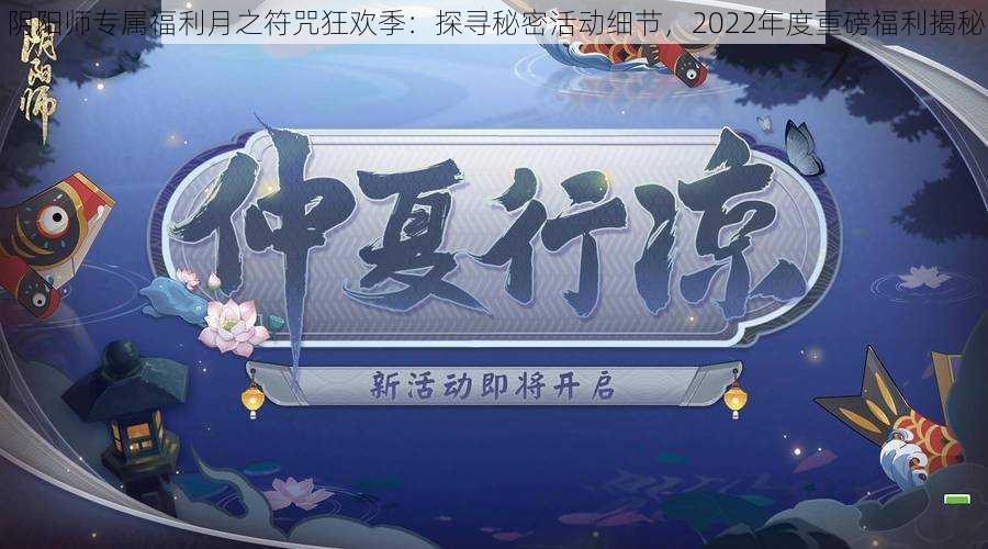 阴阳师专属福利月之符咒狂欢季：探寻秘密活动细节，2022年度重磅福利揭秘