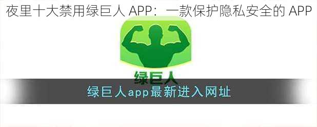 夜里十大禁用绿巨人 APP：一款保护隐私安全的 APP