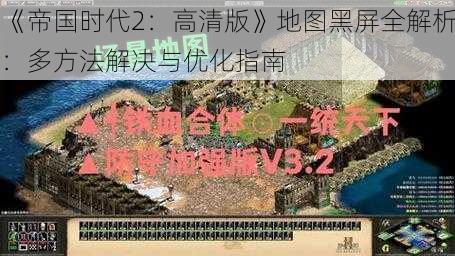 《帝国时代2：高清版》地图黑屏全解析：多方法解决与优化指南