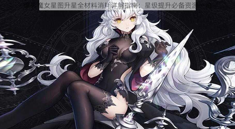 爆裂魔女星图升星全材料消耗详解指南：星级提升必备资源一览