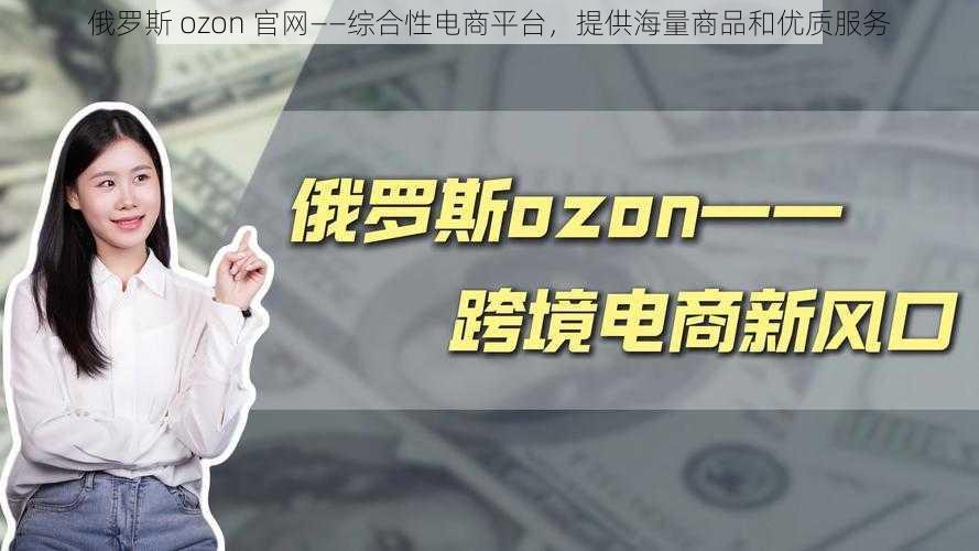 俄罗斯 ozon 官网——综合性电商平台，提供海量商品和优质服务