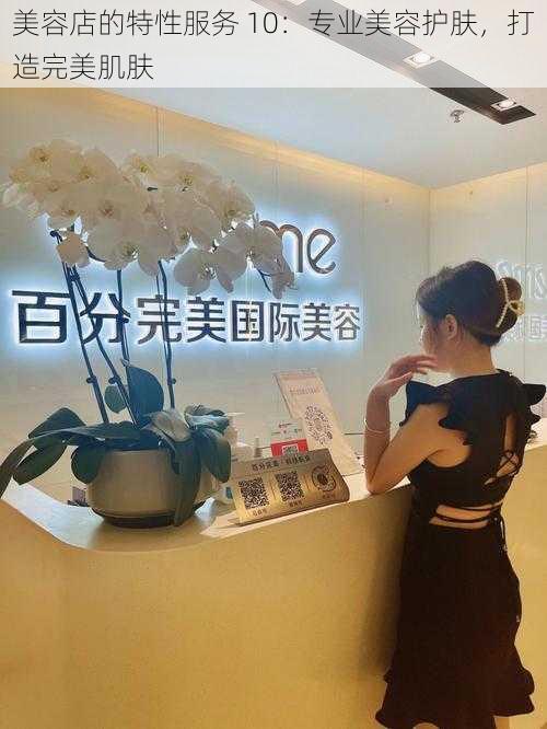 美容店的特性服务 10：专业美容护肤，打造完美肌肤