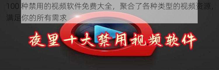 100 种禁用的视频软件免费大全，聚合了各种类型的视频资源，满足你的所有需求