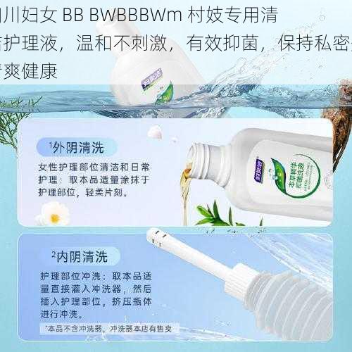 四川妇女 BB BWBBBWm 村妓专用清洁护理液，温和不刺激，有效抑菌，保持私密处清爽健康