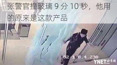 张警官撞玻璃 9 分 10 秒，他用的原来是这款产品