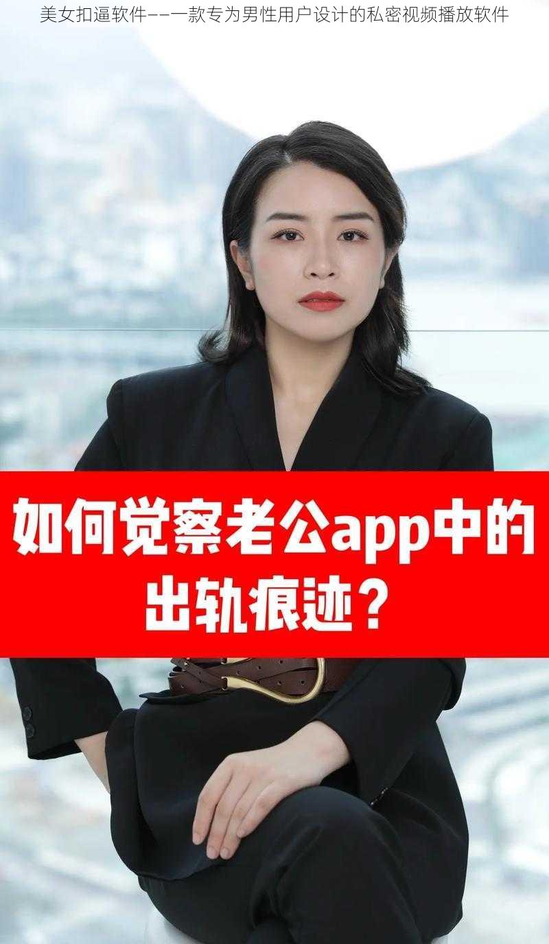 美女扣逼软件——一款专为男性用户设计的私密视频播放软件