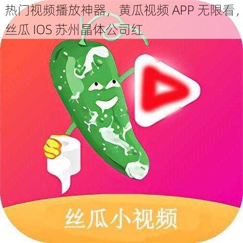 热门视频播放神器，黄瓜视频 APP 无限看，丝瓜 IOS 苏州晶体公司红