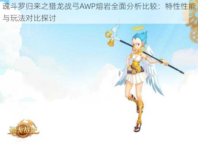 魂斗罗归来之猎龙战弓AWP熔岩全面分析比较：特性性能与玩法对比探讨