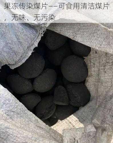 果冻传染煤片——可食用清洁煤片，无味、无污染