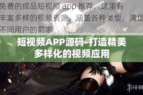 免费的成品短视频 app 推荐，这里有丰富多样的视频资源，涵盖各种类型，满足不同用户的需求