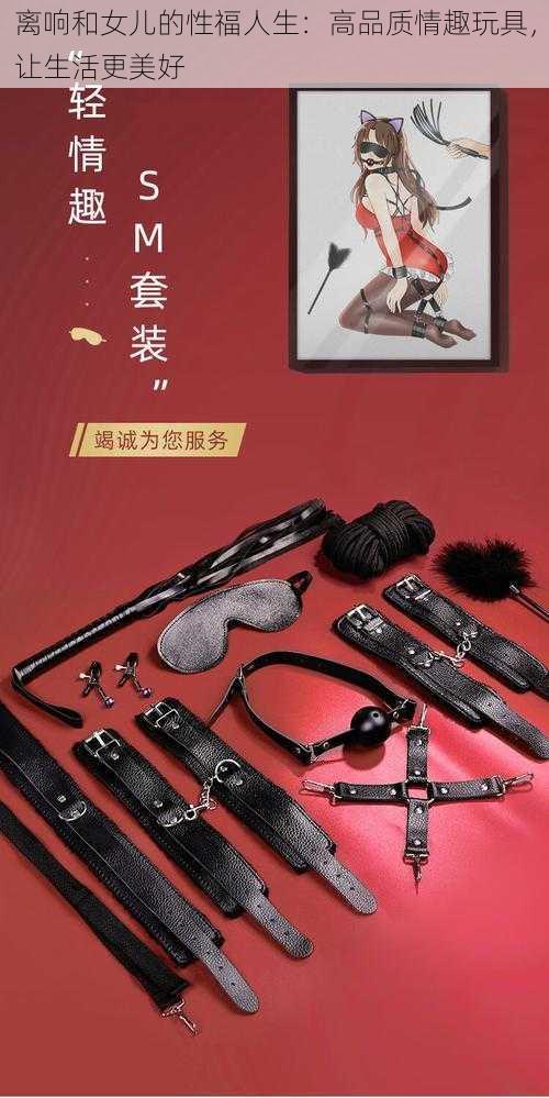 离响和女儿的性福人生：高品质情趣玩具，让生活更美好