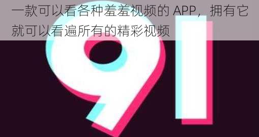 一款可以看各种羞羞视频的 APP，拥有它就可以看遍所有的精彩视频