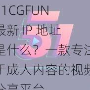 51CGFUN 最新 IP 地址是什么？一款专注于成人内容的视频分享平台