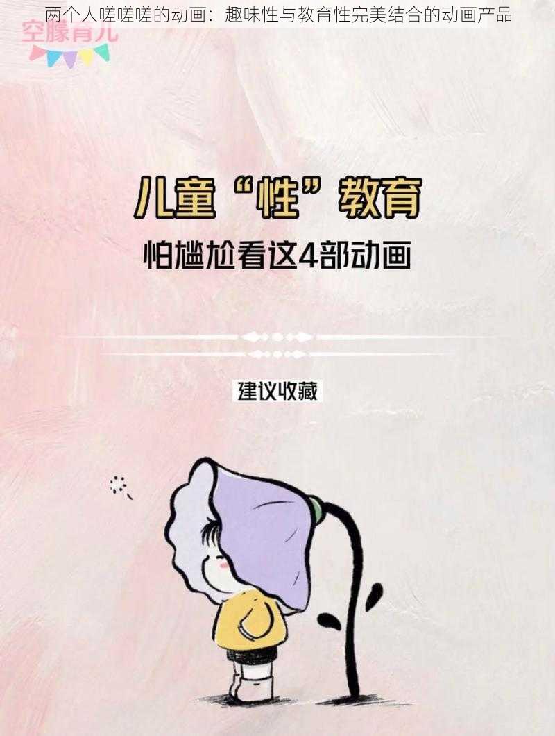 两个人嗟嗟嗟的动画：趣味性与教育性完美结合的动画产品