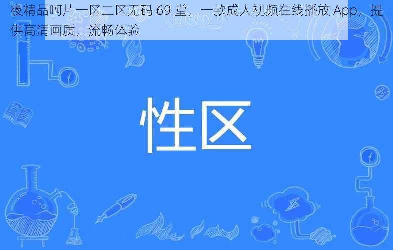 夜精品啊片一区二区无码 69 堂，一款成人视频在线播放 App，提供高清画质，流畅体验