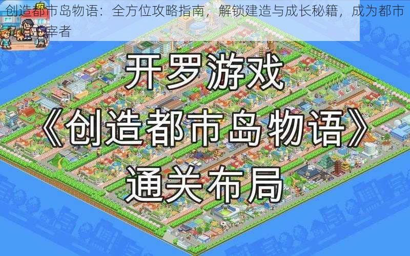 创造都市岛物语：全方位攻略指南，解锁建造与成长秘籍，成为都市岛屿主宰者