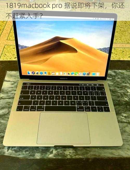 1819macbook pro 据说即将下架，你还不赶紧入手？