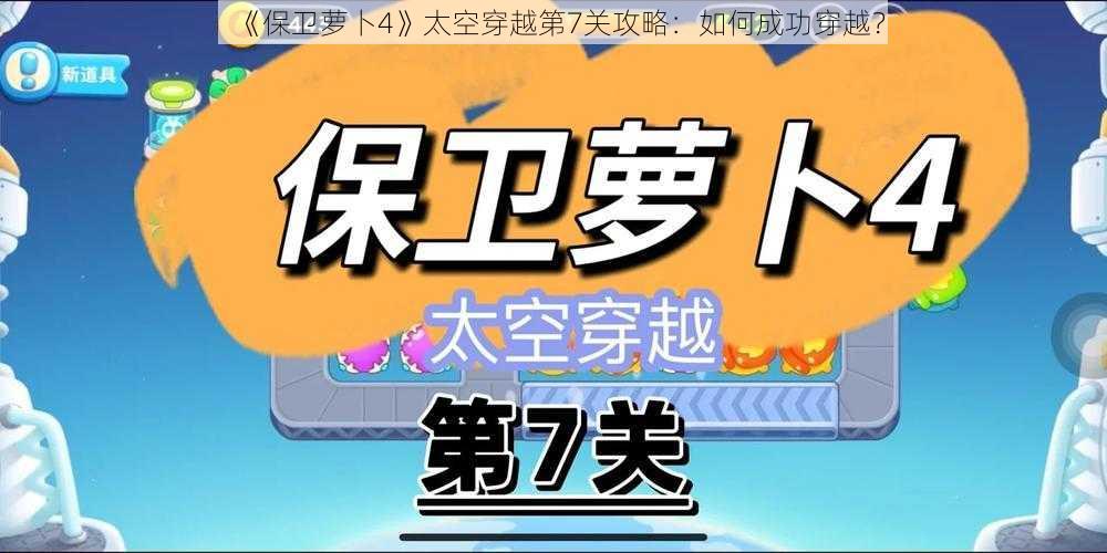 《保卫萝卜4》太空穿越第7关攻略：如何成功穿越？