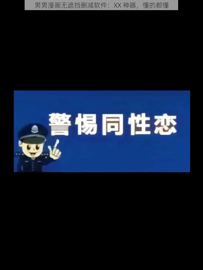 男男漫画无遮挡删减软件：XX 神器，懂的都懂