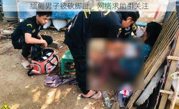 缅甸男子被砍脚趾，网络求助引关注