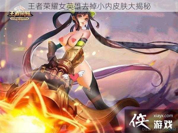 王者荣耀女英雄去掉小内皮肤大揭秘