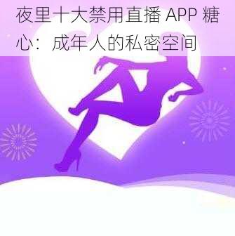 夜里十大禁用直播 APP 糖心：成年人的私密空间