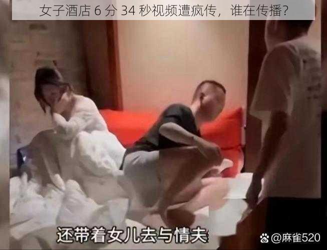 女子酒店 6 分 34 秒视频遭疯传，谁在传播？