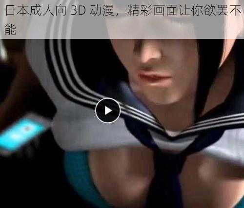 日本成人向 3D 动漫，精彩画面让你欲罢不能