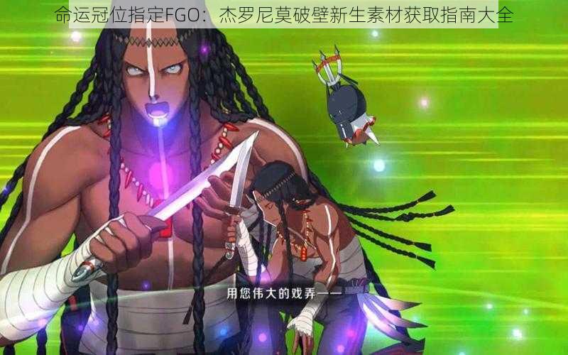 命运冠位指定FGO：杰罗尼莫破壁新生素材获取指南大全