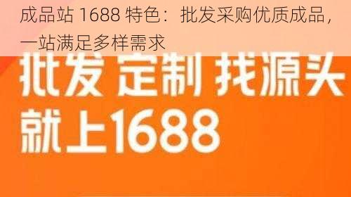 成品站 1688 特色：批发采购优质成品，一站满足多样需求