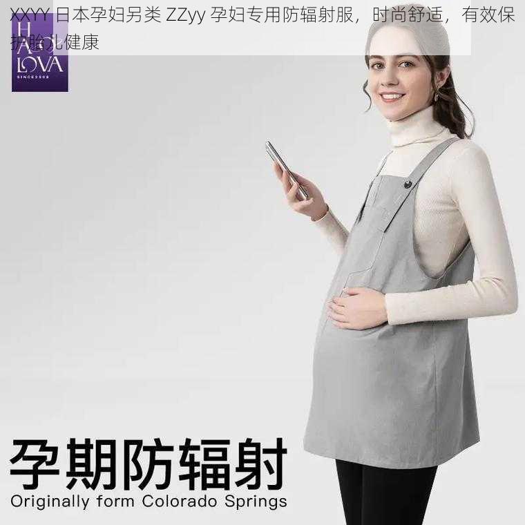 XXYY 日本孕妇另类 ZZyy 孕妇专用防辐射服，时尚舒适，有效保护胎儿健康