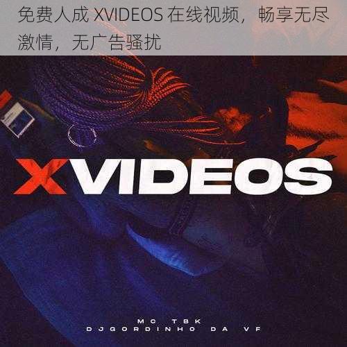 免费人成 XVIDEOS 在线视频，畅享无尽激情，无广告骚扰