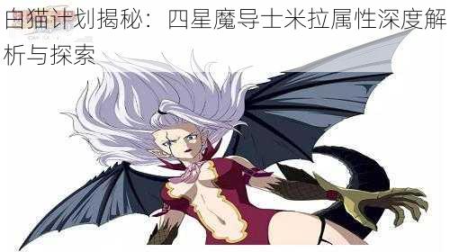 白猫计划揭秘：四星魔导士米拉属性深度解析与探索